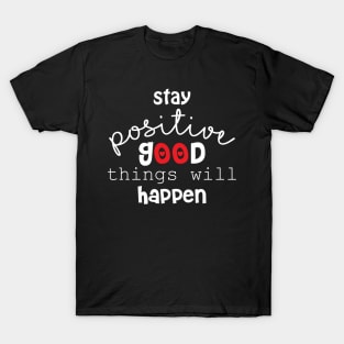 Stay positive and good things will happen. Motivational quote. T-Shirt